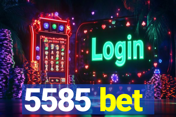 5585 bet